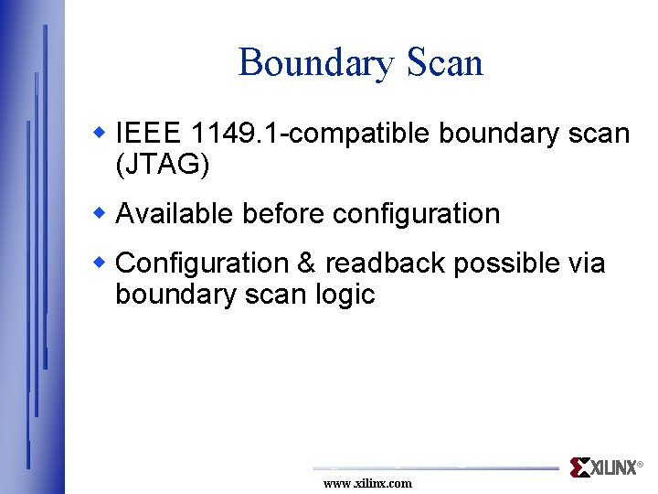 Boundary Scan w IEEE 1149. 1 -compatible boundary scan (JTAG) w Available before configuration