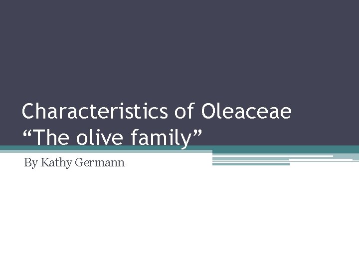 Characteristics of Oleaceae “The olive family” By Kathy Germann 