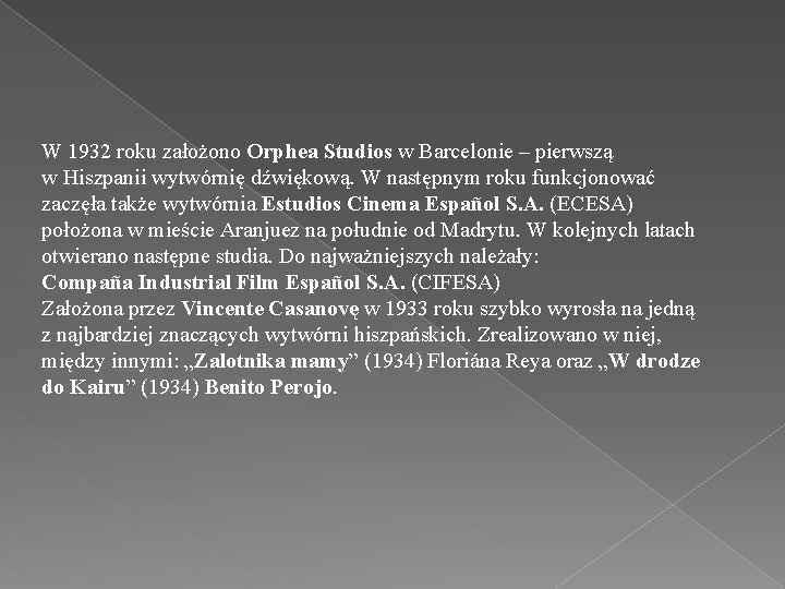 W 1932 roku założono Orphea Studios w Barcelonie – pierwszą w Hiszpanii wytwórnię dźwiękową.