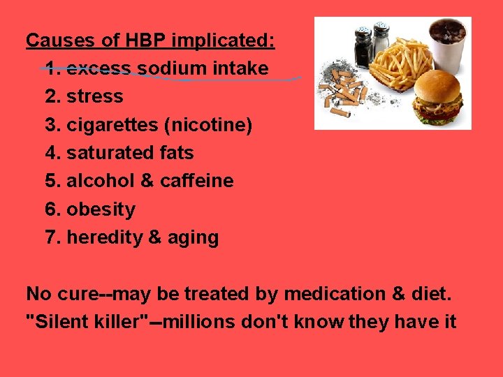 Causes of HBP implicated: 1. excess sodium intake 2. stress 3. cigarettes (nicotine) 4.
