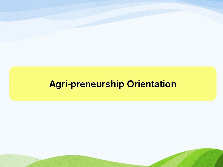 Agri-preneurship Orientation 