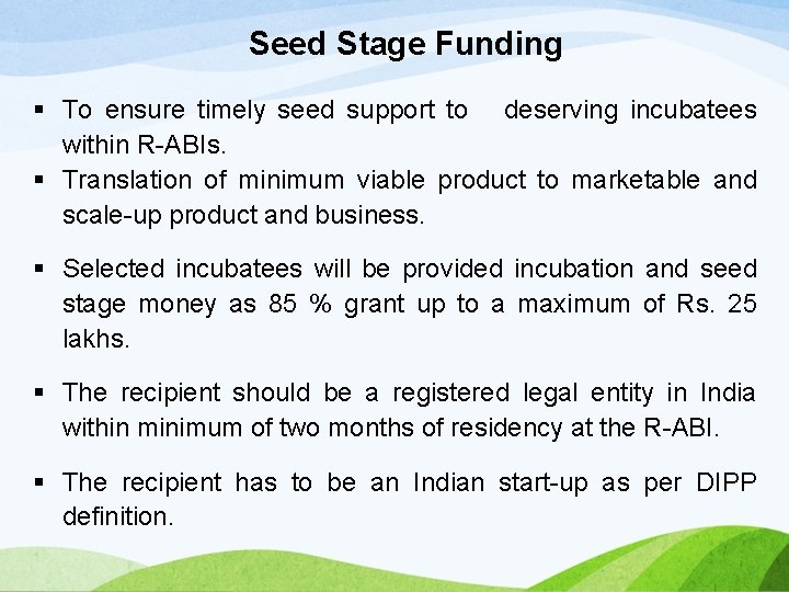 Seed Stage Funding § To ensure timely seed support to deserving incubatees within R-ABIs.