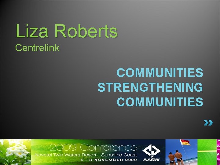 Liza Roberts Centrelink COMMUNITIES STRENGTHENING COMMUNITIES 