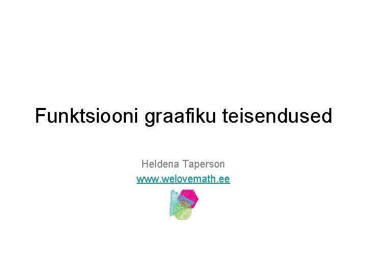 Funktsiooni graafiku teisendused Heldena Taperson www. welovemath. ee 