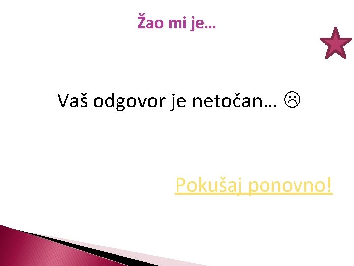 Žao mi je… Vaš odgovor je netočan… Pokušaj ponovno! 