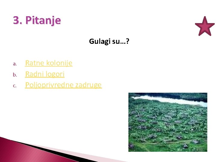 3. Pitanje Gulagi su…? a. b. c. Ratne kolonije Radni logori Poljoprivredne zadruge 