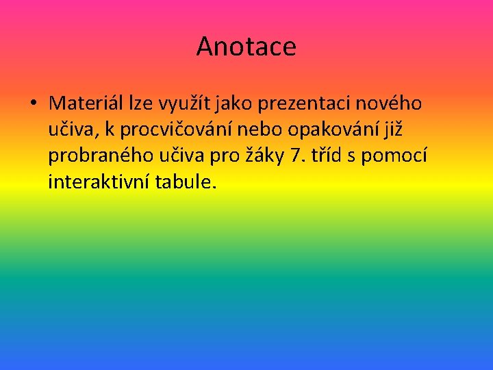 Anotace • Materiál lze využít jako prezentaci nového učiva, k procvičování nebo opakování již