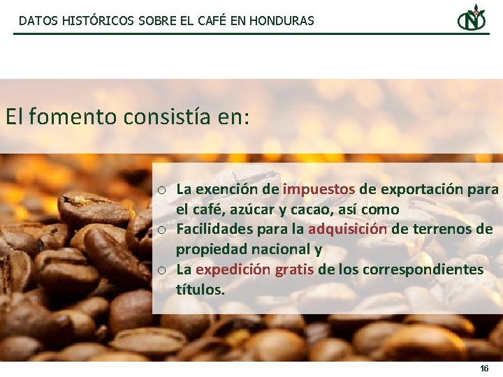 DATOS HISTÓRICOS SOBRE EL CAFÉ EN HONDURAS El fomento consistía en: o La exención