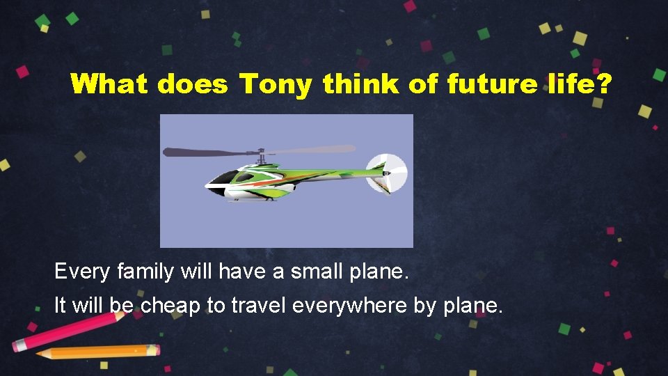 What does Tony think of future life? Every family will have a small plane.