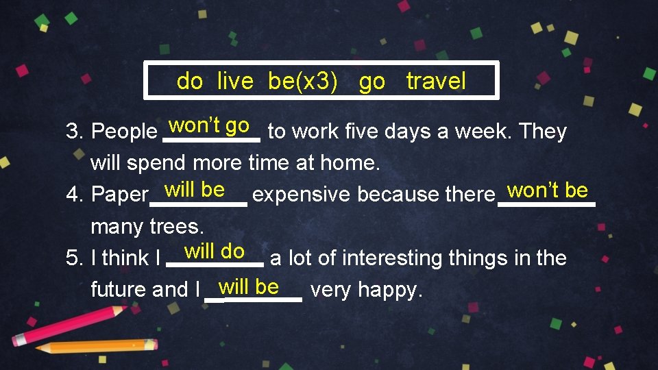 do live be(x 3) go travel 3. People won’t go to work five days