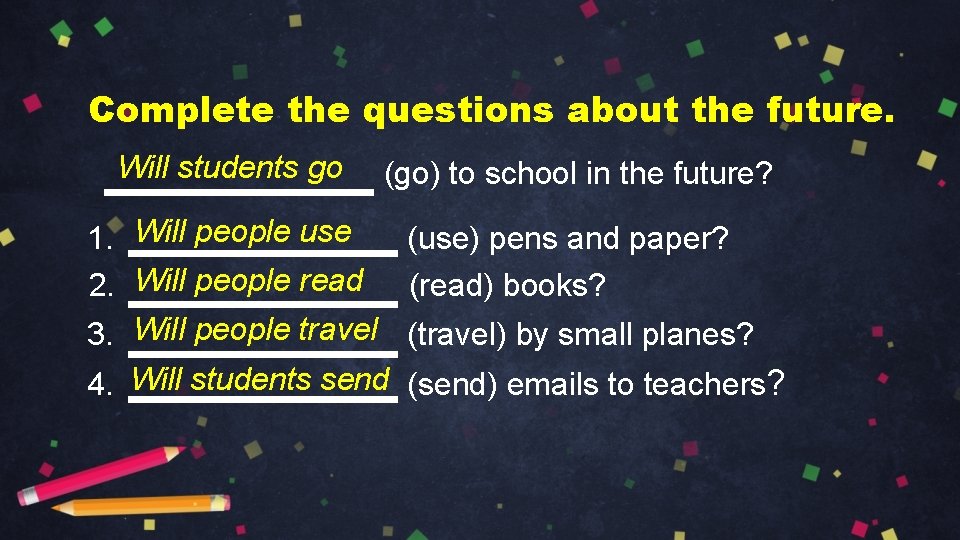 Complete the questions about the future. Will students go (go) to school in the