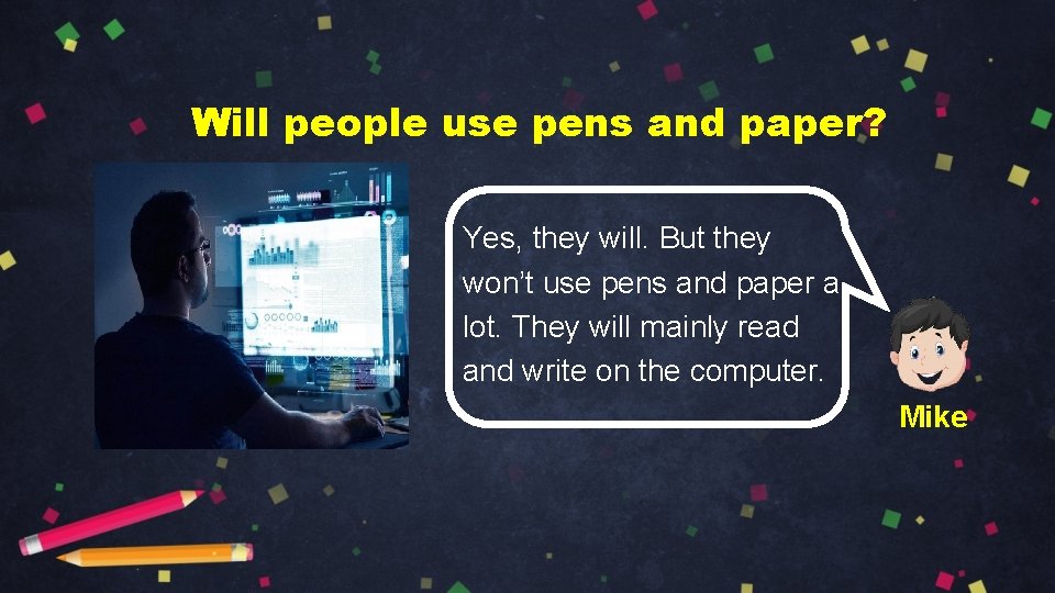 Will people use pens and paper? Yes, they will. But they won’t use pens