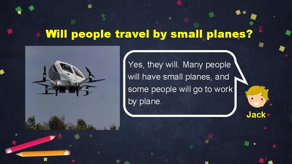 Will people travel by small planes? Yes, they will. Many people will have small