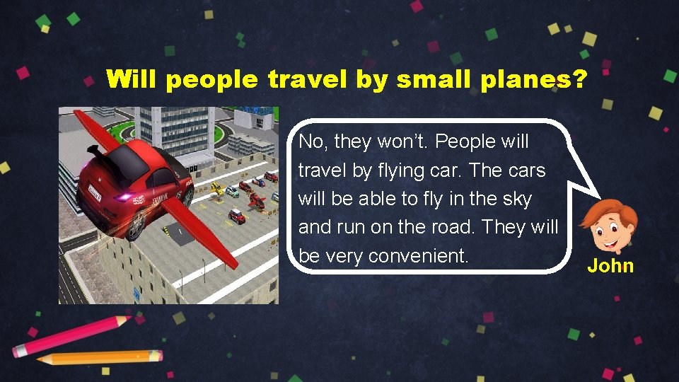 Will people travel by small planes? No, they won’t. People will travel by flying