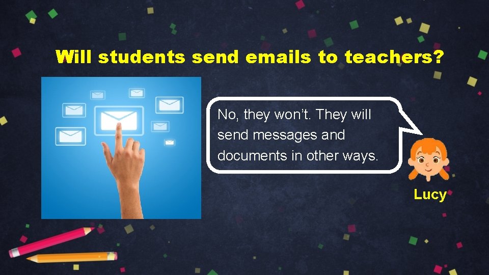 Will students send emails to teachers? No, they won’t. They will send messages and