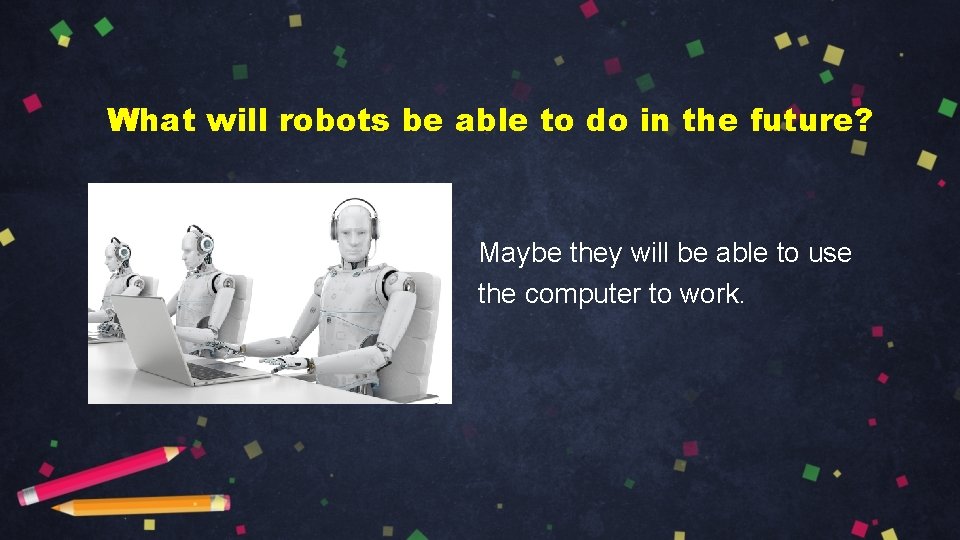 What will robots be able to do in the future? Maybe they will be