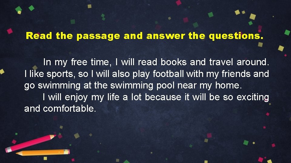 Read the passage and answer the questions. In my free time, I will read