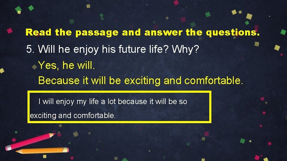 Read the passage and answer the questions. 5. Will he enjoy his future life?