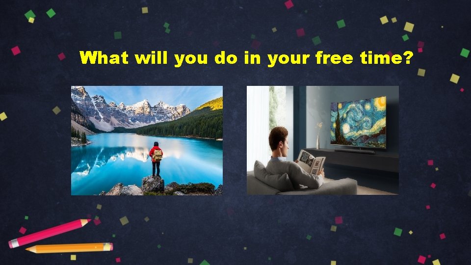 What will you do in your free time? 