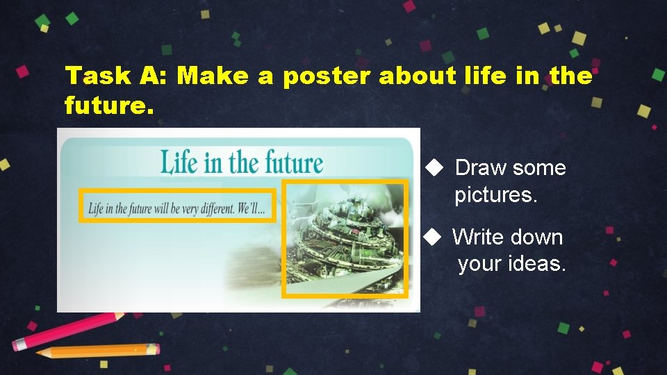 Task A: Make a poster about life in the future. u Draw some pictures.