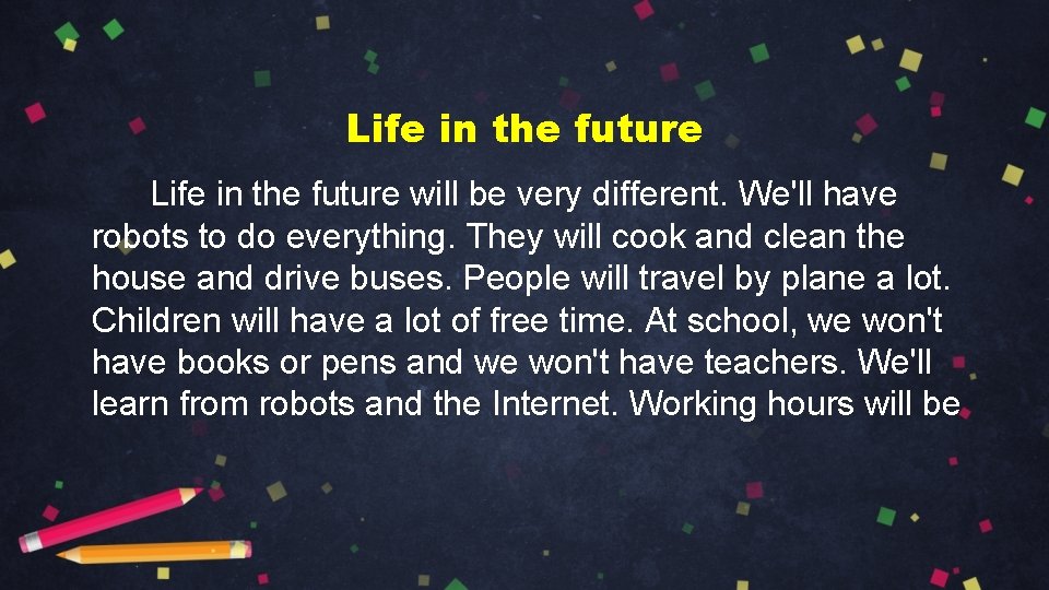 Life in the future will be very different. We'll have robots to do everything.