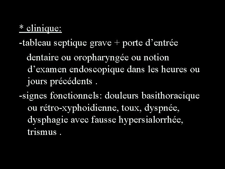 * clinique: -tableau septique grave + porte d’entrée dentaire ou oropharyngée ou notion d’examen