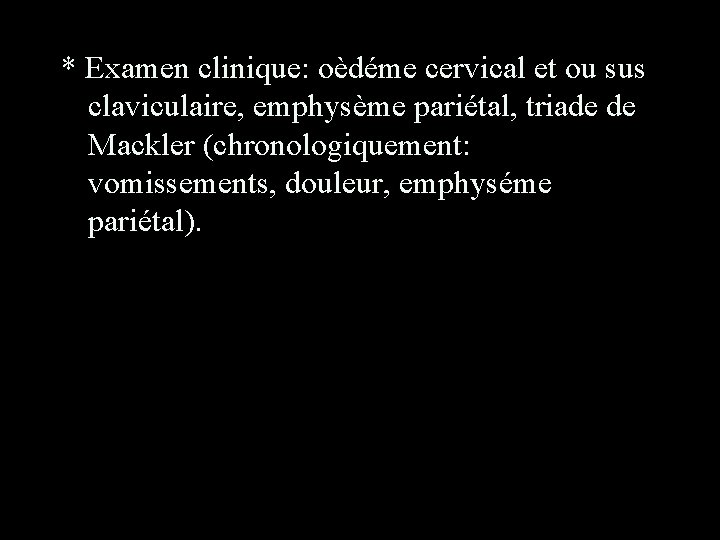 * Examen clinique: oèdéme cervical et ou sus claviculaire, emphysème pariétal, triade de Mackler