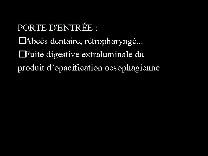 PORTE D'ENTRÉE : �Abcès dentaire, rétropharyngé. . . �Fuite digestive extraluminale du produit d’opacification