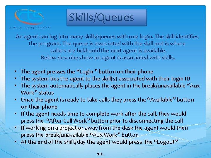 Skills/Queues An agent can log into many skills/queues with one login. The skill identifies