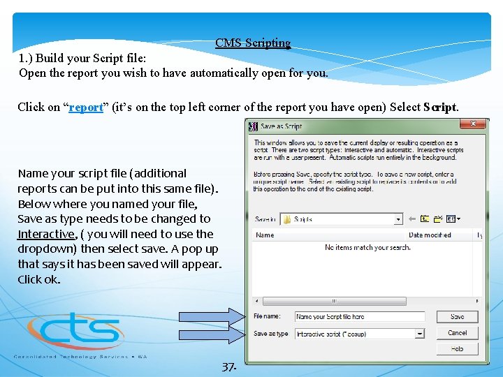 CMS Scripting 1. ) Build your Script file: Open the report you wish to