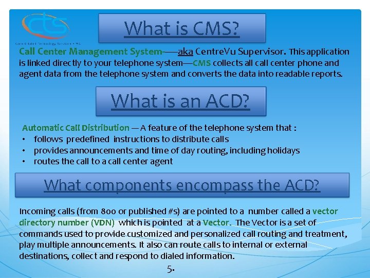 What is CMS? Call Center Management System------aka Centre. Vu Supervisor. This application is linked