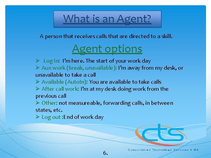 What is an Agent? A person that receives calls that are directed to a