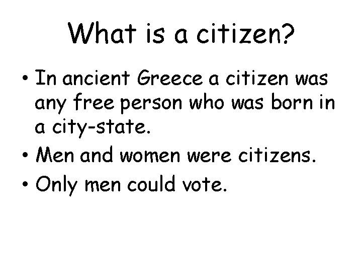 What is a citizen? • In ancient Greece a citizen was any free person