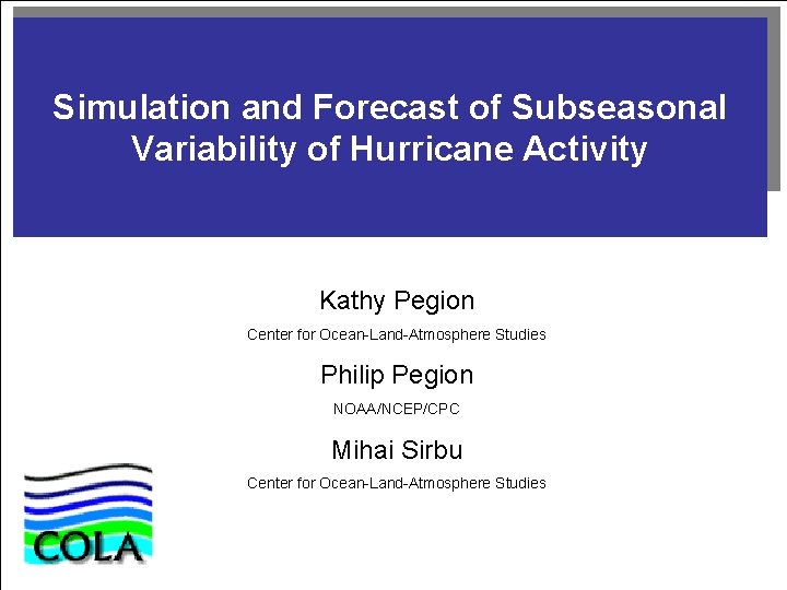 Simulation and Forecast of Subseasonal Variability of Hurricane Activity Kathy Pegion Center for Ocean-Land-Atmosphere