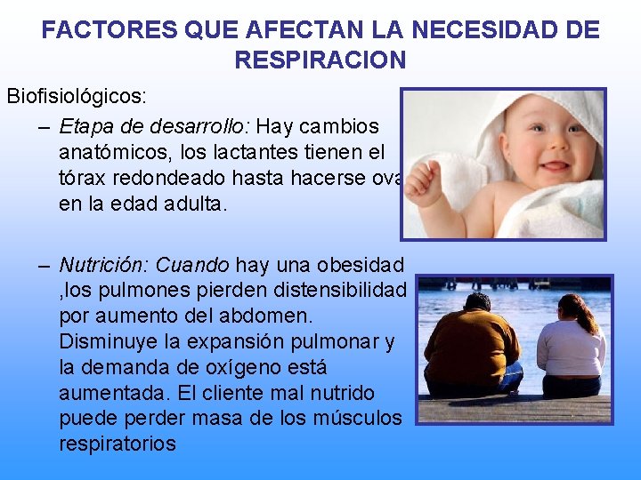 FACTORES QUE AFECTAN LA NECESIDAD DE RESPIRACION Biofisiológicos: – Etapa de desarrollo: Hay cambios