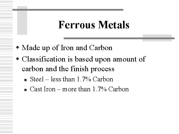 Ferrous Metals w Made up of Iron and Carbon w Classification is based upon