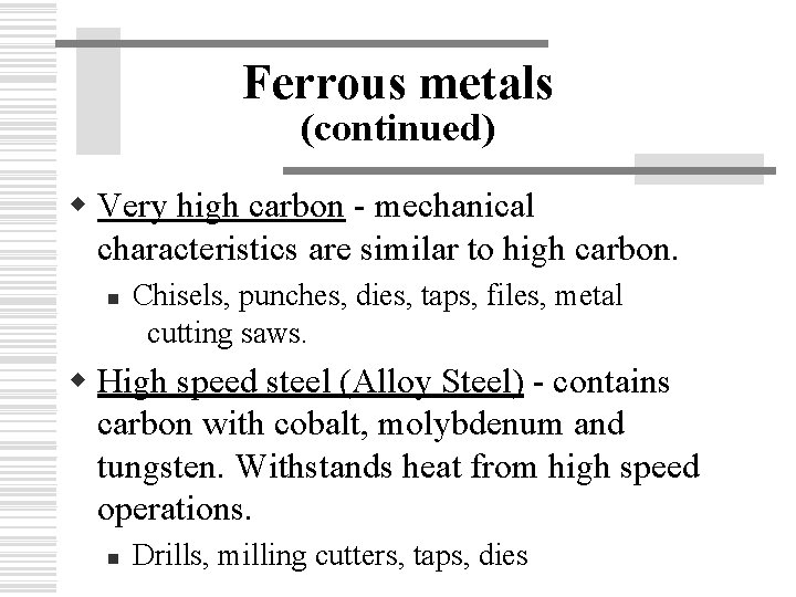 Ferrous metals (continued) w Very high carbon - mechanical characteristics are similar to high