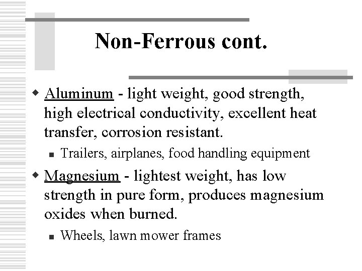 Non-Ferrous cont. w Aluminum - light weight, good strength, high electrical conductivity, excellent heat