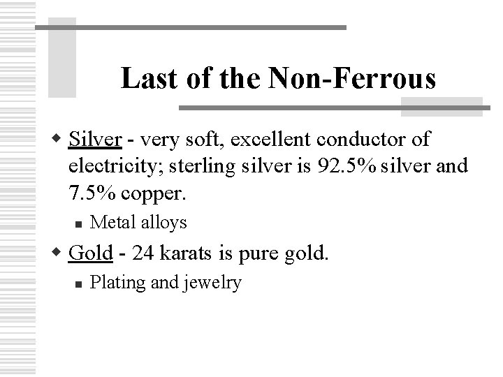 Last of the Non-Ferrous w Silver - very soft, excellent conductor of electricity; sterling