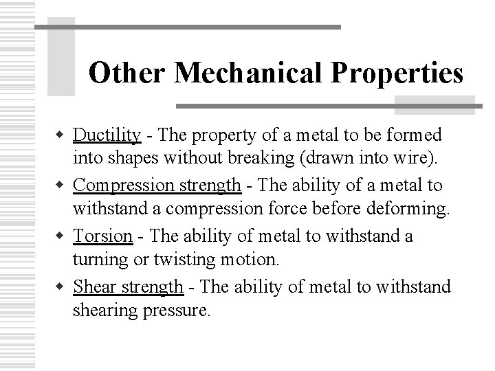 Other Mechanical Properties w Ductility - The property of a metal to be formed