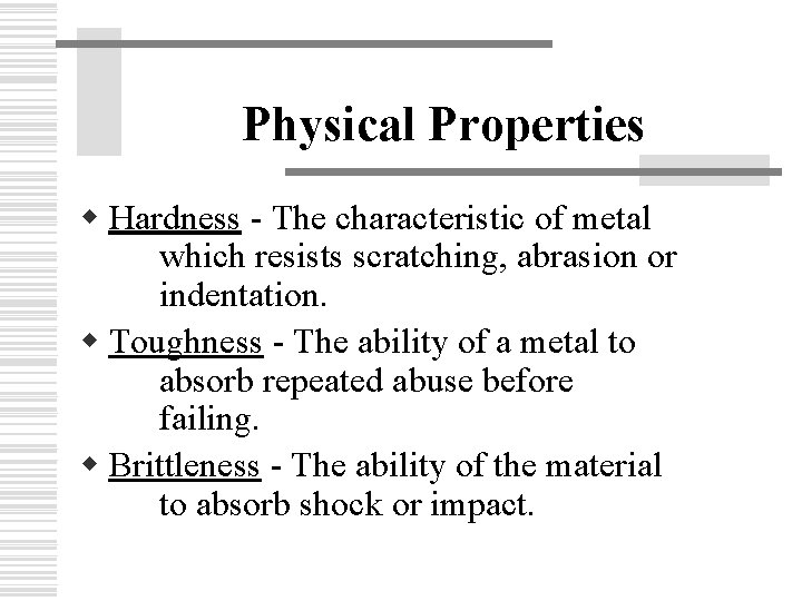 Physical Properties w Hardness - The characteristic of metal which resists scratching, abrasion or