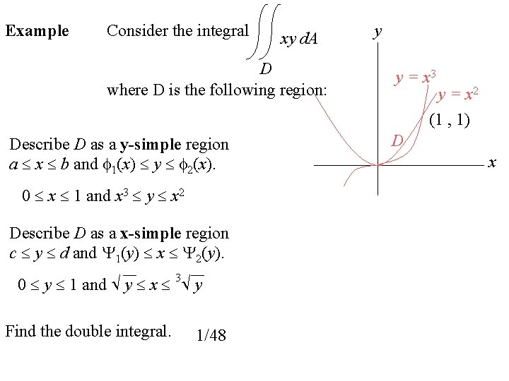 Example Consider the integral xy d. A D where D is the following region: Example Consider the integral xy d. A D where D is the following region:
