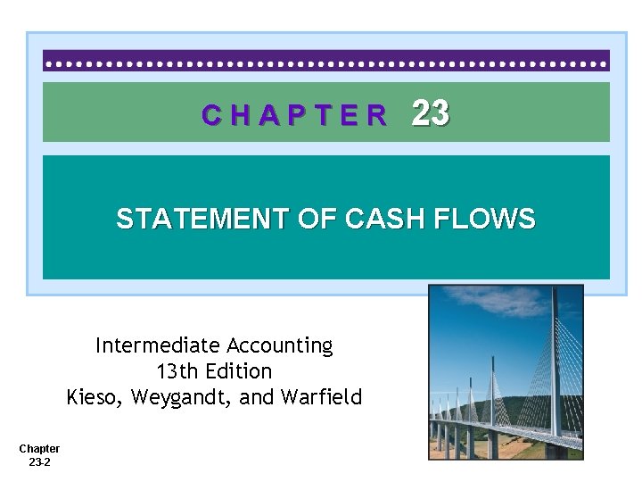 CHAPTER 23 STATEMENT OF CASH FLOWS Intermediate Accounting 13 th Edition Kieso, Weygandt, and