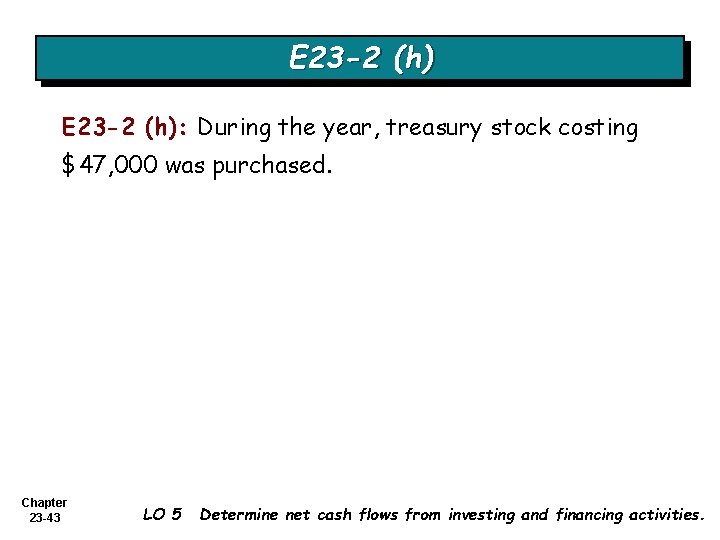 E 23 -2 (h): During the year, treasury stock costing $47, 000 was purchased.