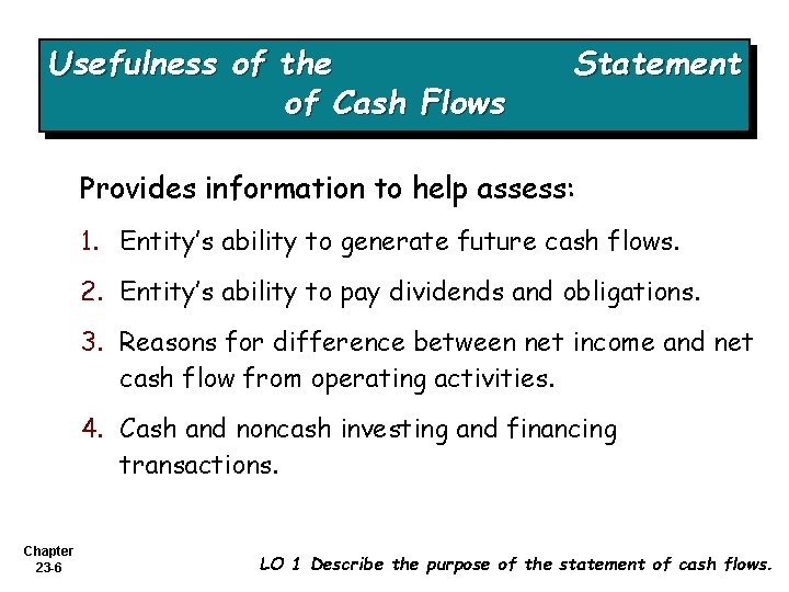 Usefulness of the of Cash Flows Statement Provides information to help assess: 1. Entity’s