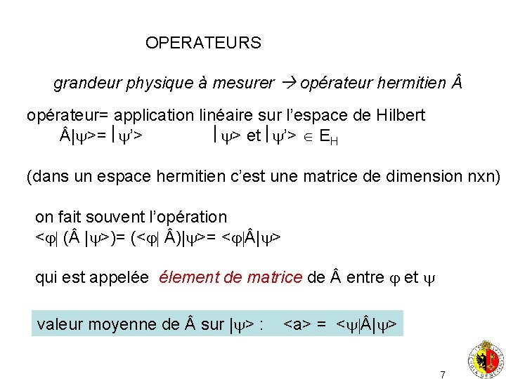 OPERATEURS grandeur physique à mesurer opérateur hermitien opérateur= application linéaire sur l’espace de Hilbert