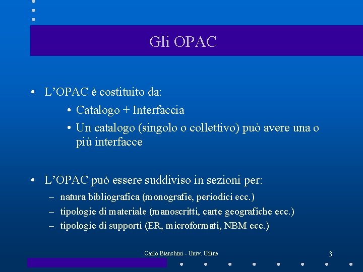 Gli OPAC • L’OPAC è costituito da: • Catalogo + Interfaccia • Un catalogo