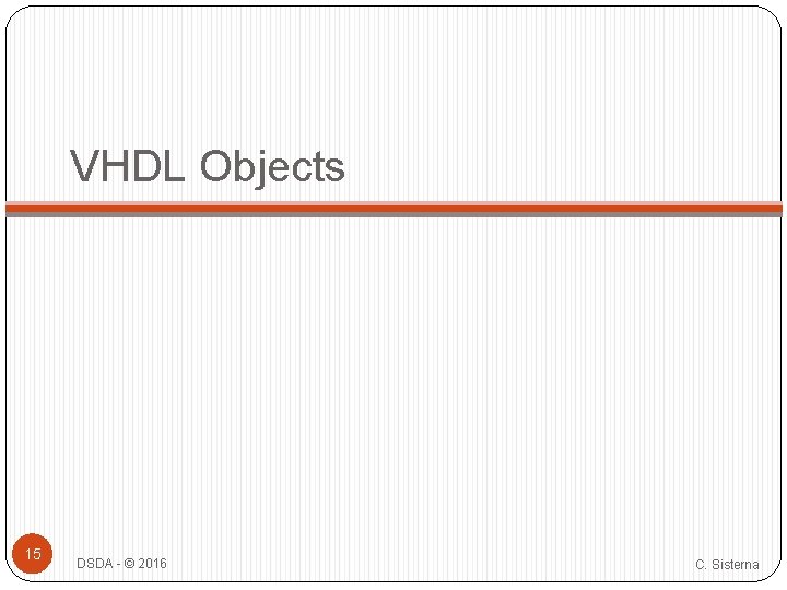 VHDL Objects 15 DSDA - © 2016 C. Sisterna 