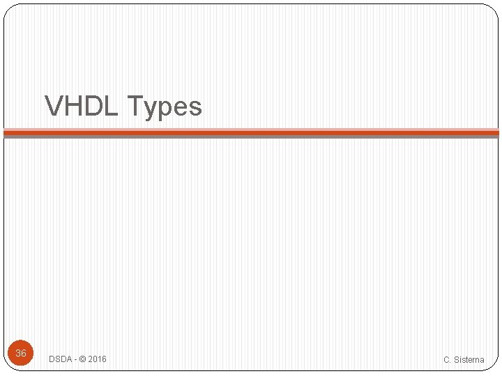 VHDL Types 36 DSDA - © 2016 C. Sisterna 