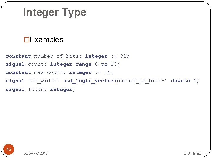 Integer Type �Examples constant number_of_bits: integer : = 32; signal count: integer range 0 Integer Type �Examples constant number_of_bits: integer : = 32; signal count: integer range 0